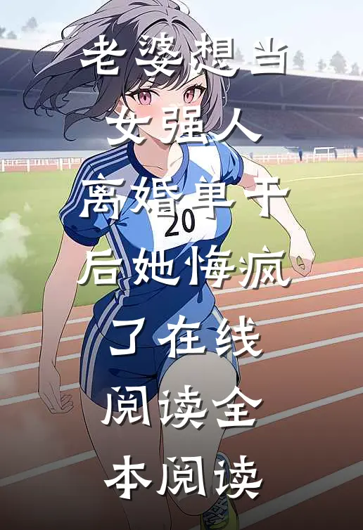 老婆想当女强人，离婚单干后她悔疯了在线阅读全本阅读