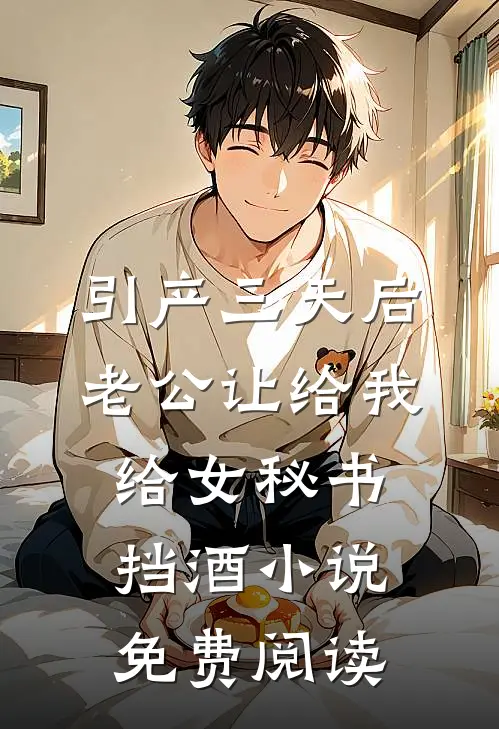 引产三天后，老公让给我给女秘书挡酒小说免费阅读