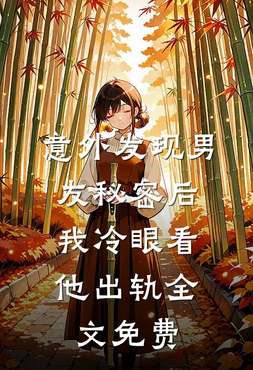 意外发现男友秘密后，我冷眼看他出轨全文免费