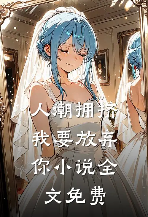 人潮拥挤，我要放弃你小说全文免费