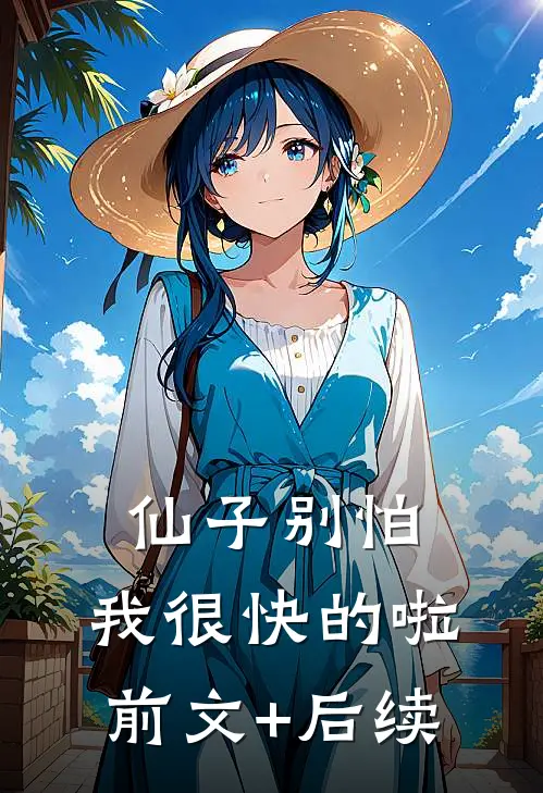 仙子别怕，我很快的啦前文+后续