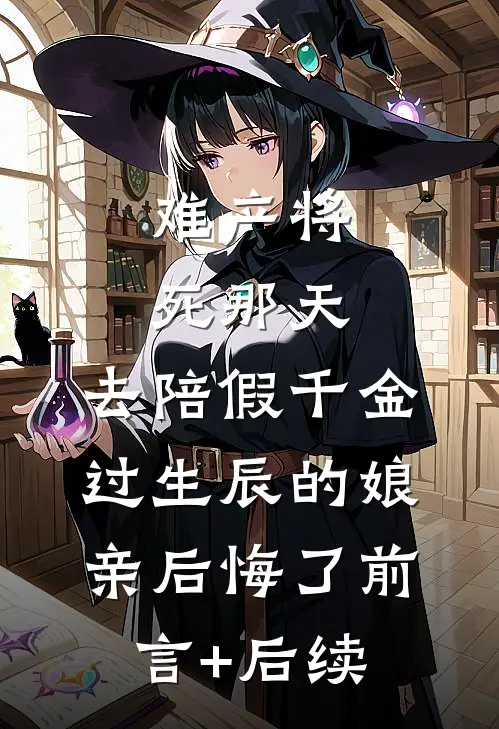 难产将死那天，去陪假千金过生辰的娘亲后悔了前言+后续