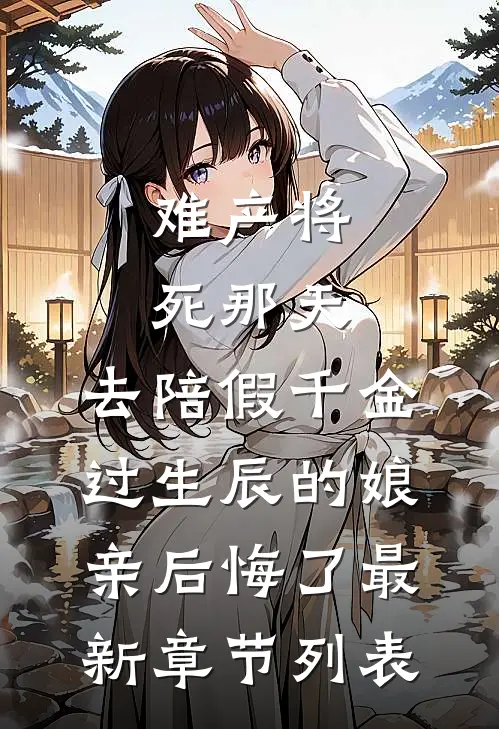 难产将死那天，去陪假千金过生辰的娘亲后悔了最新章节列表
