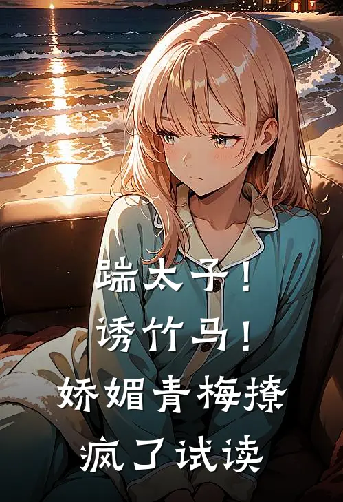 踹太子！诱竹马！娇媚青梅撩疯了试读