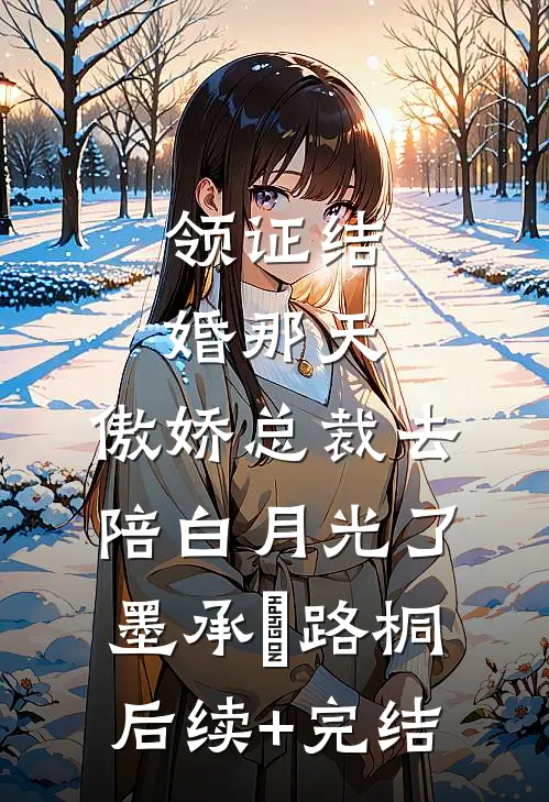 领证结婚那天，傲娇总裁去陪白月光了墨承璟路桐后续+完结