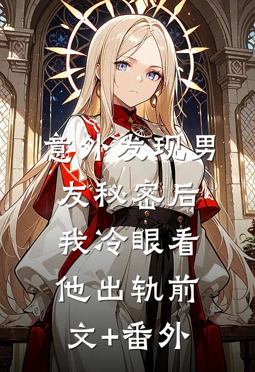 意外发现男友秘密后，我冷眼看他出轨前文+番外