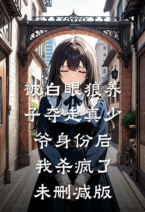 被白眼狼养子夺走真少爷身份后，我杀疯了未删减版