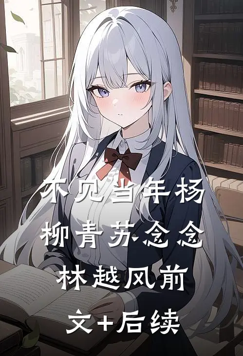 不见当年杨柳青苏念念林越风前文+后续