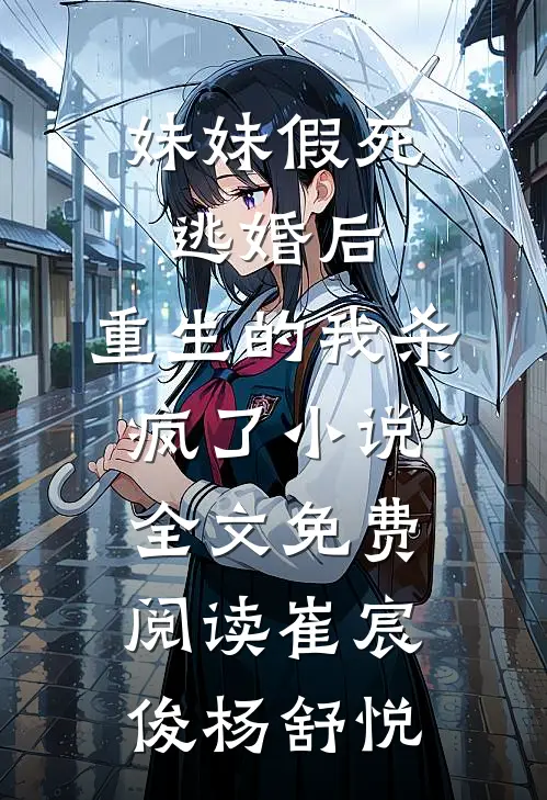 妹妹假死逃婚后，重生的我杀疯了小说全文免费阅读崔宸俊杨舒悦