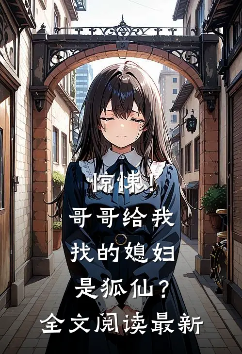 惊悚！哥哥给我找的媳妇是狐仙？全文阅读最新