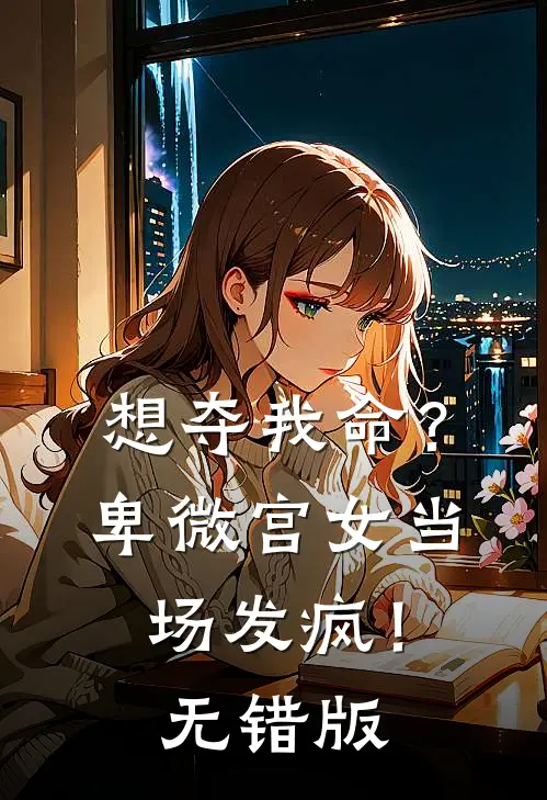 想夺我命？卑微宫女当场发疯！无错版