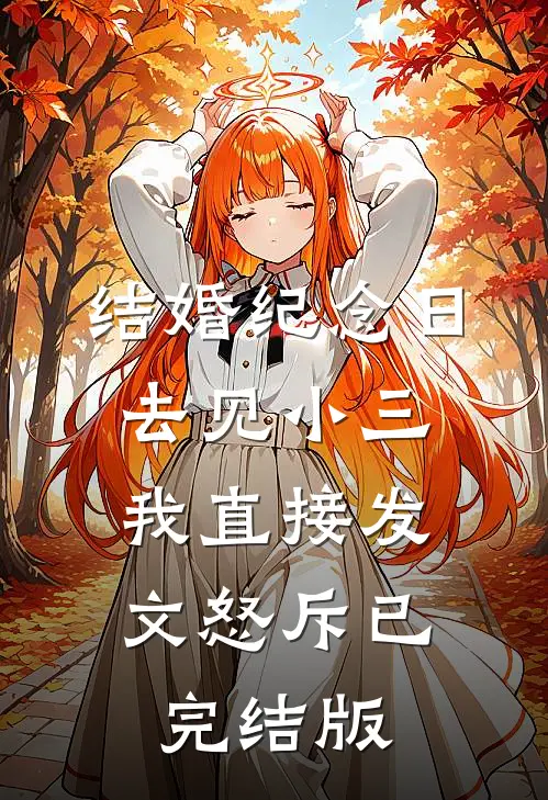 结婚纪念日去见小三，我直接发文怒斥已完结版