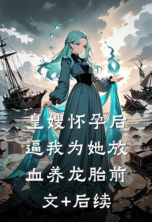 皇嫂怀孕后，逼我为她放血养龙胎前文+后续