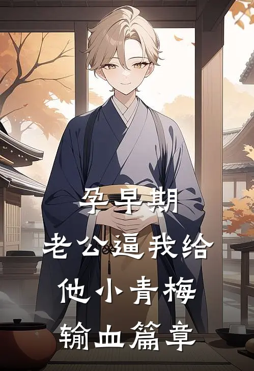 孕早期，老公逼我给他小青梅输血篇章