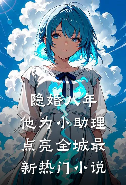 隐婚八年，他为小助理点亮全城最新热门小说
