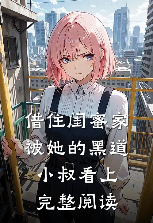 借住闺蜜家，被她的黑道小叔看上完整阅读