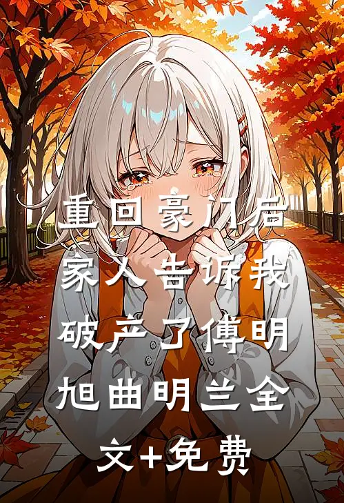 重回豪门后，家人告诉我破产了傅明旭曲明兰全文+免费
