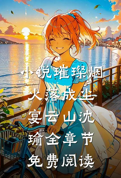 小说璀璨烟火落成尘宴云山沈瑜全章节免费阅读