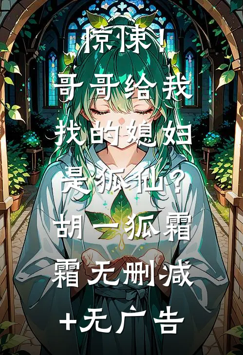 惊悚！哥哥给我找的媳妇是狐仙？胡一狐霜霜无删减+无广告