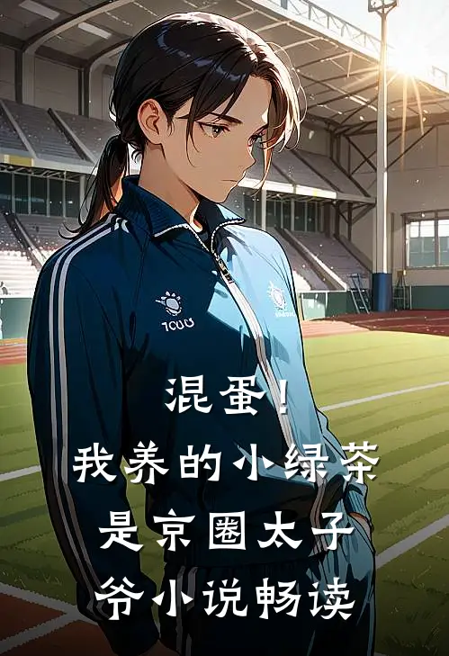 混蛋！我养的小绿茶是京圈太子爷小说畅读