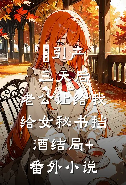 引产三天后，老公让给我给女秘书挡酒结局+番外小说