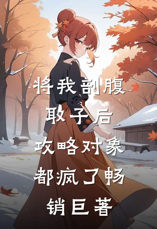 将我剖腹取子后，攻略对象都疯了畅销巨著