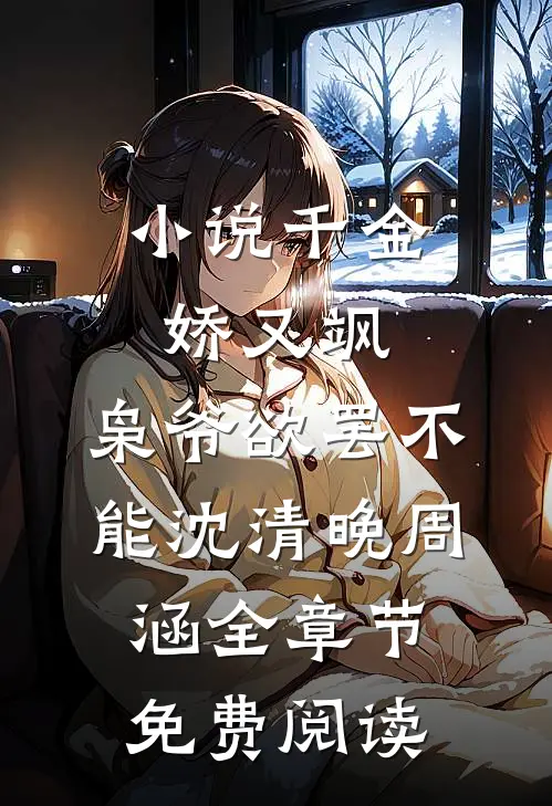 小说千金娇又飒，枭爷欲罢不能沈清晚周涵全章节免费阅读