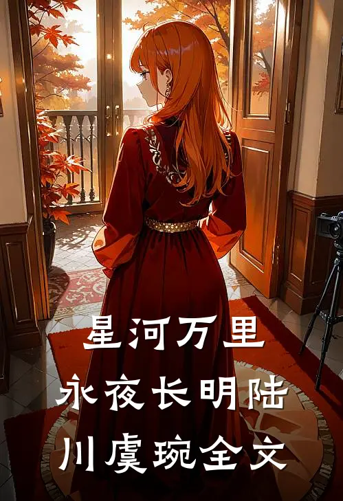 星河万里，永夜长明陆川虞琬全文