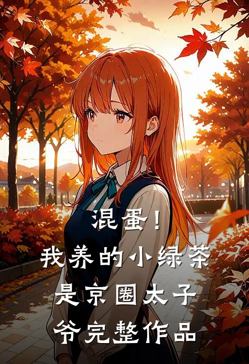 混蛋！我养的小绿茶是京圈太子爷完整作品