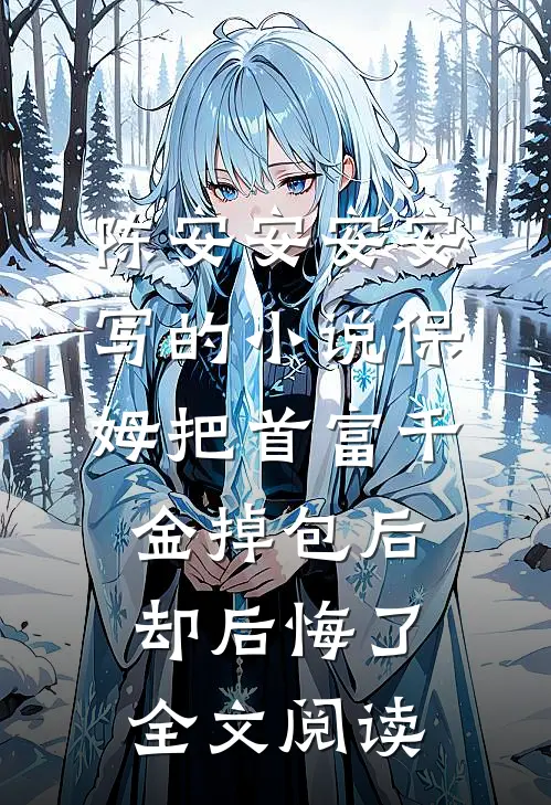 陈安安安安写的小说保姆把首富千金掉包后，却后悔了全文阅读