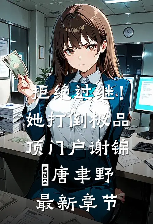 拒绝过继！她打倒极品顶门户谢锦姩唐聿野最新章节