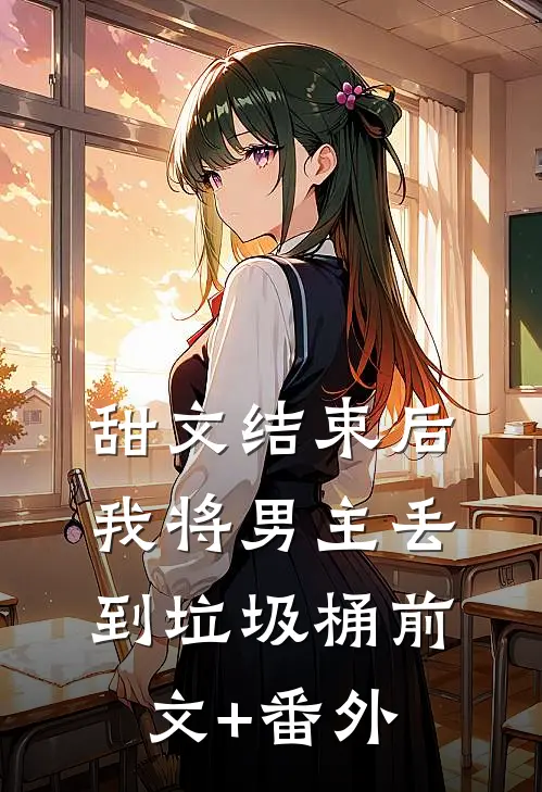 甜文结束后，我将男主丢到垃圾桶前文+番外