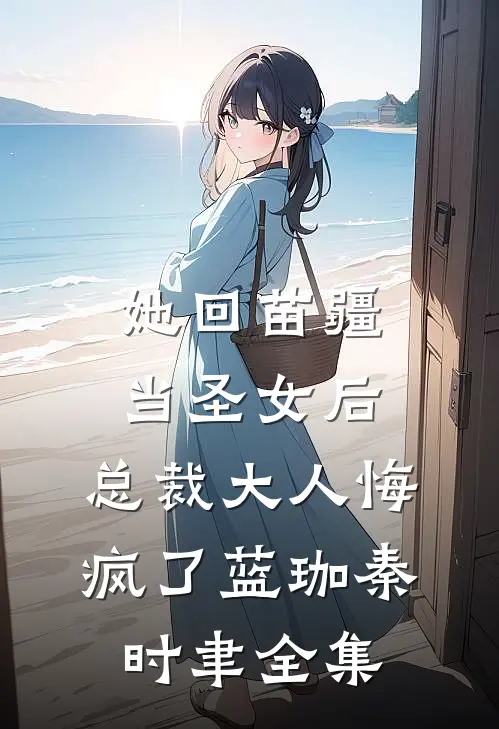 她回苗疆当圣女后，总裁大人悔疯了蓝珈秦时聿全集