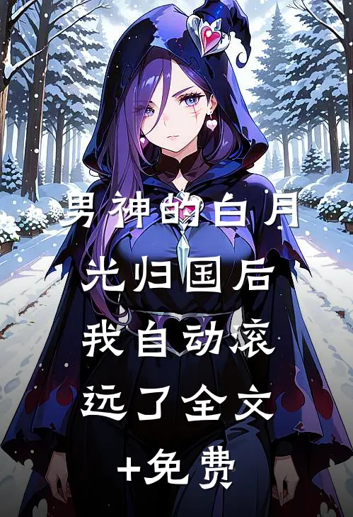 男神的白月光归国后，我自动滚远了全文+免费