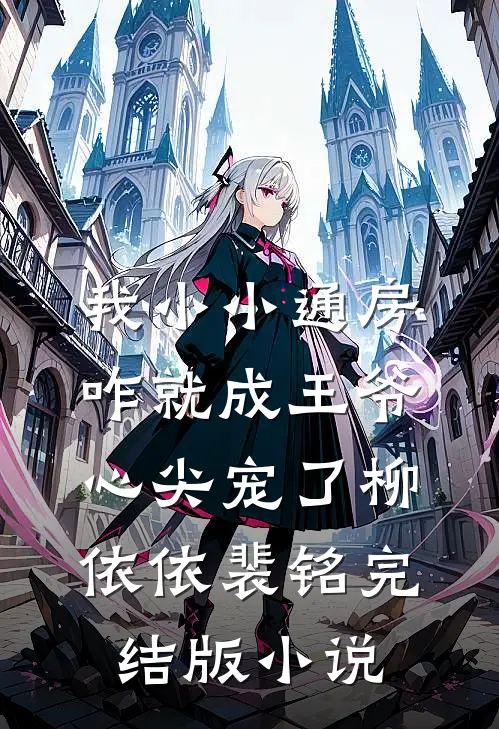 我小小通房，咋就成王爷心尖宠了柳依依裴铭完结版小说