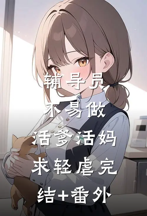 辅导员不易做：活爹活妈，求轻虐完结+番外