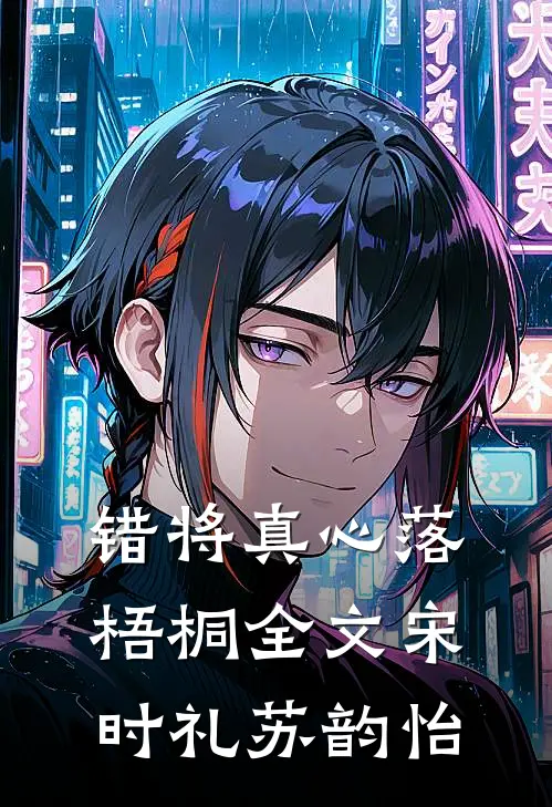 错将真心落梧桐全文宋时礼苏韵怡