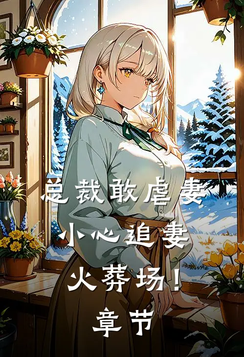 总裁敢虐妻，小心追妻火葬场！章节