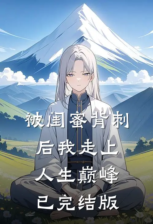 被闺蜜背刺后我走上人生巅峰已完结版