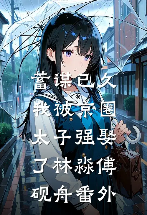 蓄谋已久，我被京圈太子强娶了林淼傅砚舟番外
