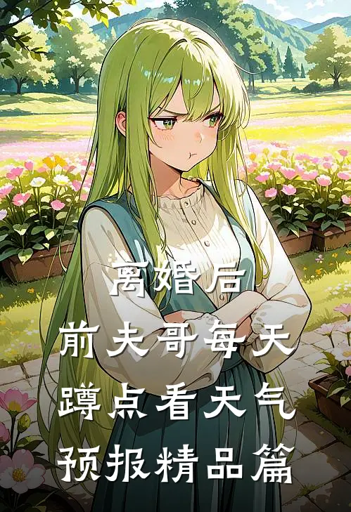 离婚后，前夫哥每天蹲点看天气预报精品篇
