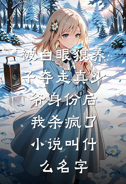 被白眼狼养子夺走真少爷身份后，我杀疯了小说叫什么名字