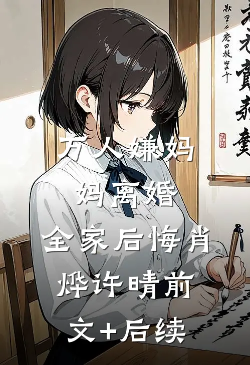 万人嫌妈妈离婚，全家后悔肖烨许晴前文+后续