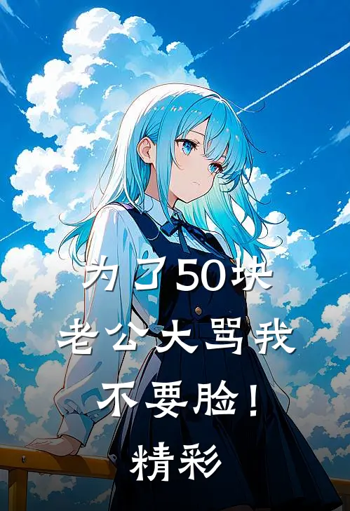 为了50块，老公大骂我不要脸！精彩
