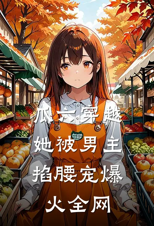 瓜六穿越，她被男主掐腰宠爆火全网