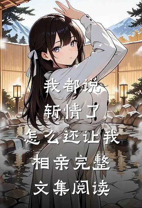 我都说斩情了，怎么还让我相亲完整文集阅读