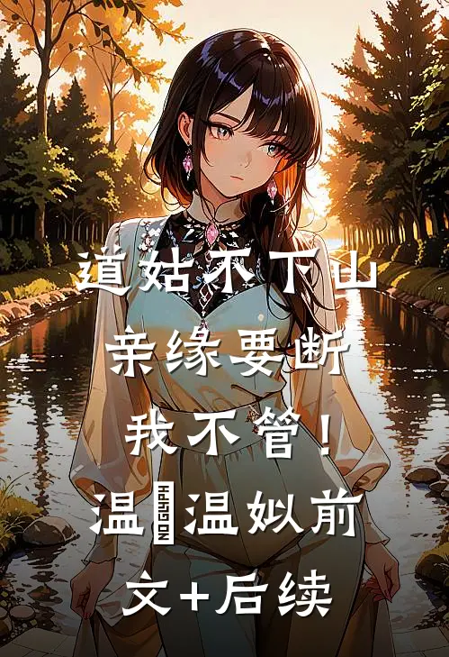 道姑不下山，亲缘要断我不管！温玥温姒前文+后续