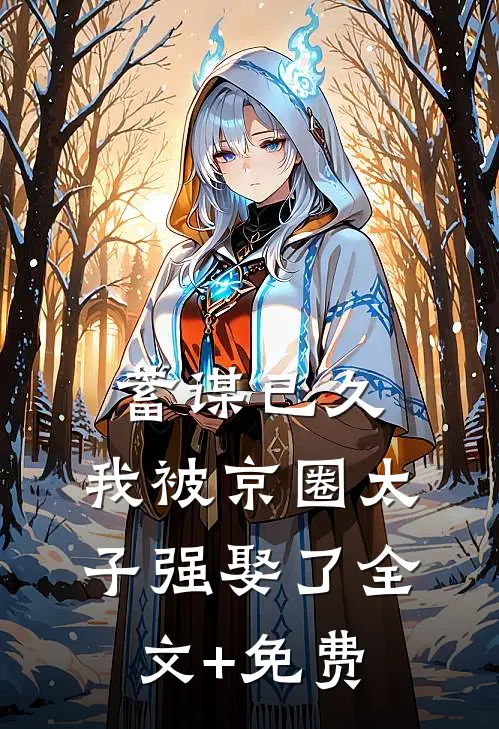 蓄谋已久，我被京圈太子强娶了全文+免费