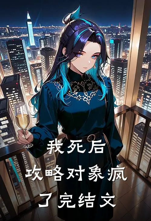 我死后，攻略对象疯了完结文