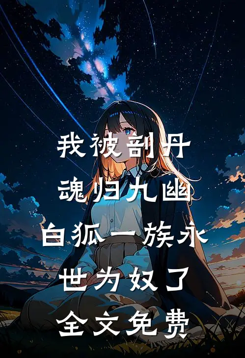 我被剖丹魂归九幽，白狐一族永世为奴了全文免费